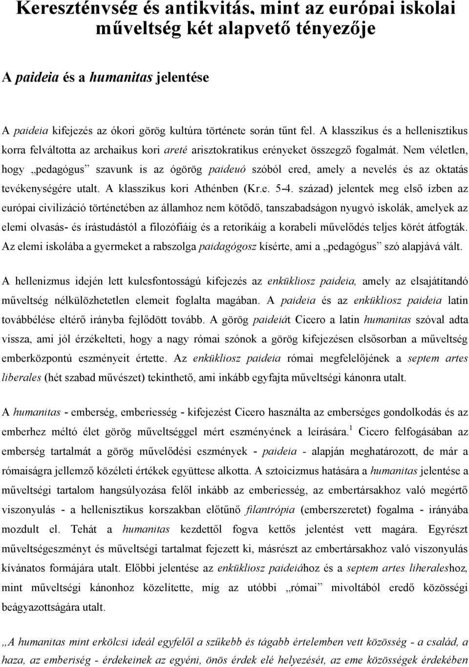 Nem véletlen, hogy pedagógus szavunk is az ógörög paideuó szóból ered, amely a nevelés és az oktatás tevékenységére utalt. A klasszikus kori Athénben (Kr.e. 5-4.