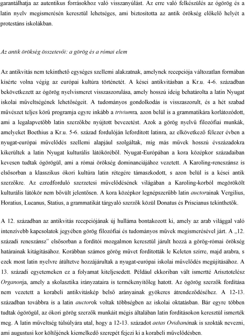 Az antik örökség összetevői: a görög és a római elem Az antikvitás nem tekinthető egységes szellemi alakzatnak, amelynek recepciója változatlan formában kísérte volna végig az európai kultúra