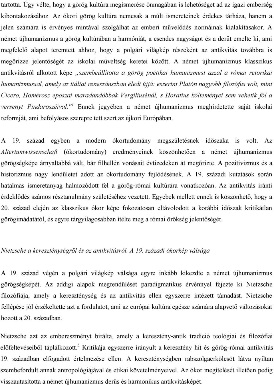 A német újhumanizmus a görög kultúrában a harmóniát, a csendes nagyságot és a derűt emelte ki, ami megfelelő alapot teremtett ahhoz, hogy a polgári világkép részeként az antikvitás továbbra is