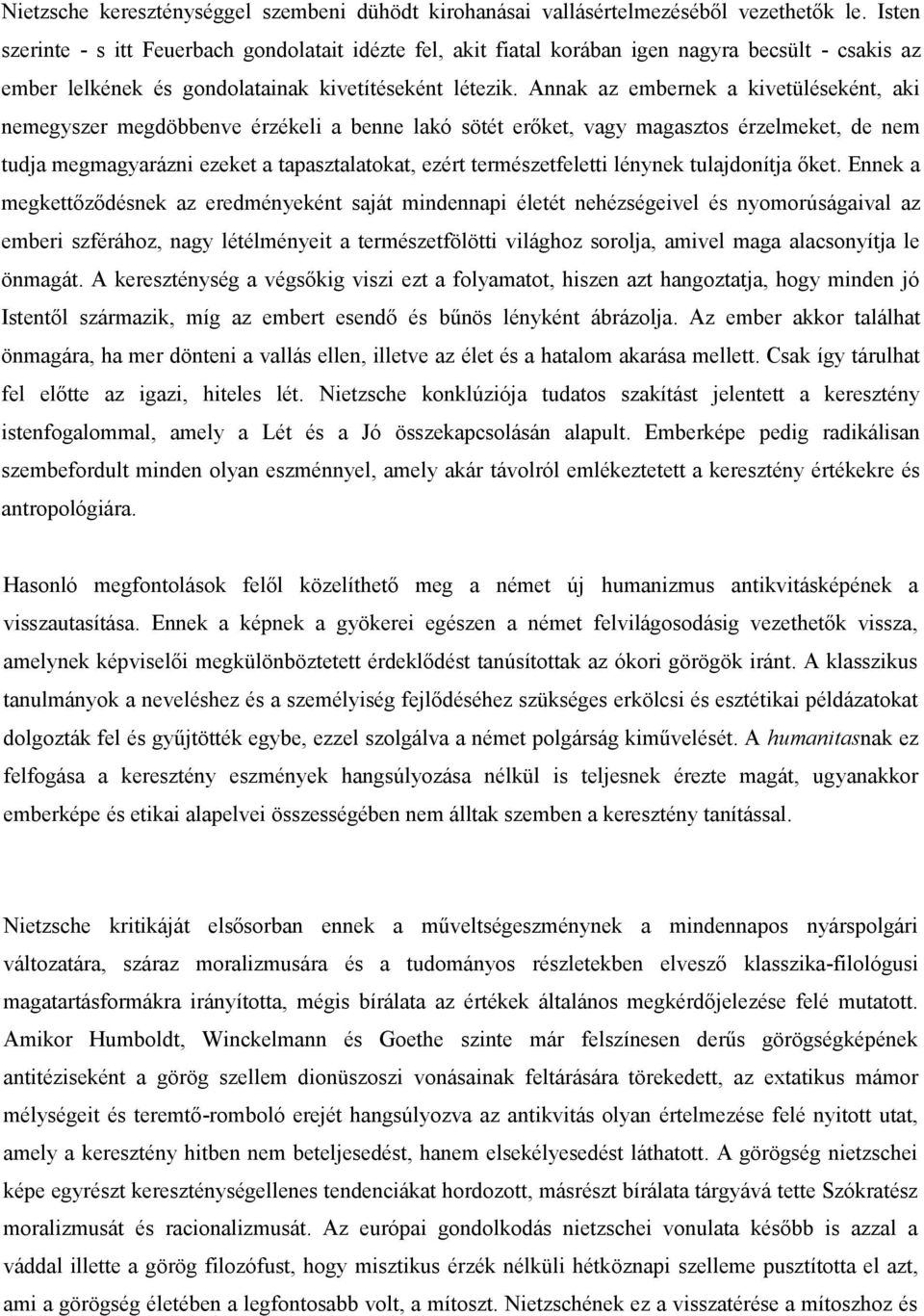 Annak az embernek a kivetüléseként, aki nemegyszer megdöbbenve érzékeli a benne lakó sötét erőket, vagy magasztos érzelmeket, de nem tudja megmagyarázni ezeket a tapasztalatokat, ezért