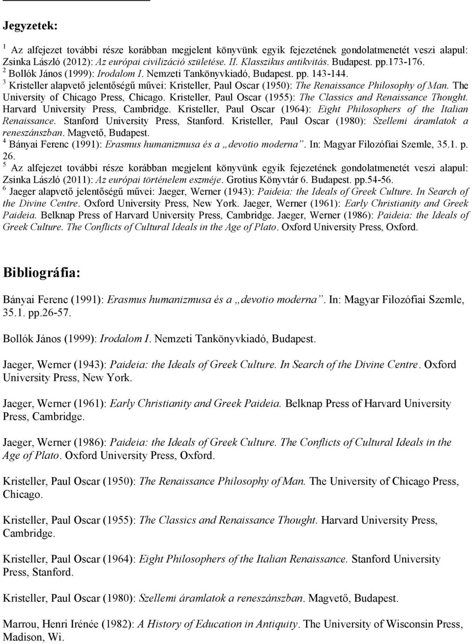 3 Kristeller alapvető jelentőségű művei: Kristeller, Paul Oscar (1950): The Renaissance Philosophy of Man. The University of Chicago Press, Chicago.