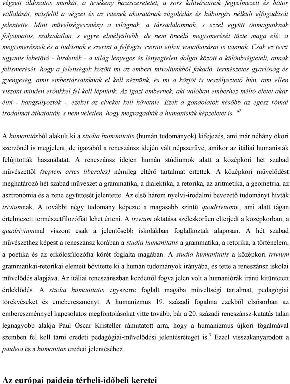 Mint műveltségeszmény a világnak, a társadalomnak, s ezzel együtt önmagunknak folyamatos, szakadatlan, s egyre elmélyültebb, de nem öncélú megismerését tűzte maga elé: a megismerésnek és a tudásnak e