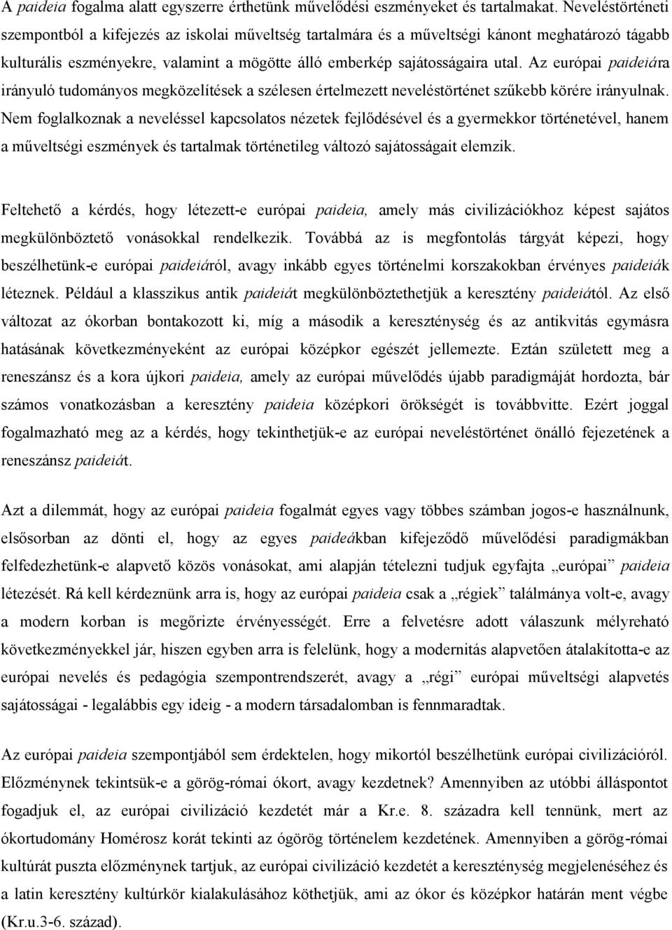 Az európai paideiára irányuló tudományos megközelítések a szélesen értelmezett neveléstörténet szűkebb körére irányulnak.