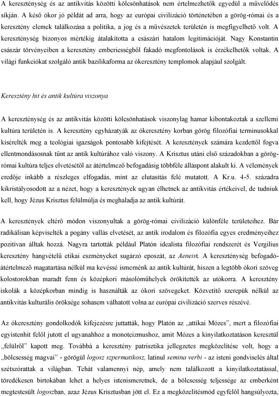 A kereszténység bizonyos mértékig átalakította a császári hatalom legitimációját. Nagy Konstantin császár törvényeiben a keresztény emberiességből fakadó megfontolások is érzékelhetők voltak.