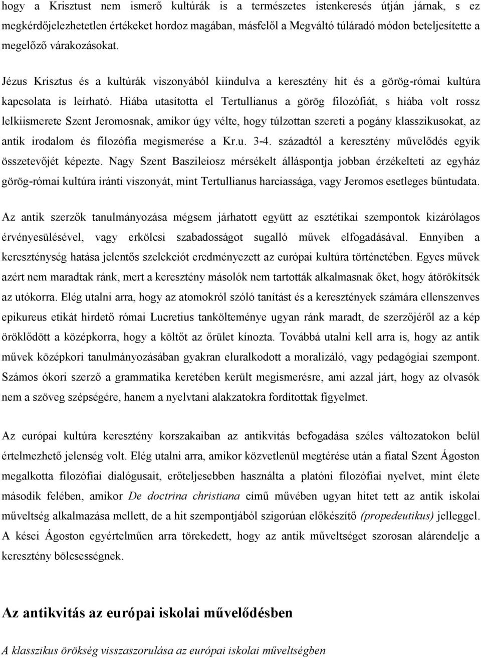 Hiába utasította el Tertullianus a görög filozófiát, s hiába volt rossz lelkiismerete Szent Jeromosnak, amikor úgy vélte, hogy túlzottan szereti a pogány klasszikusokat, az antik irodalom és