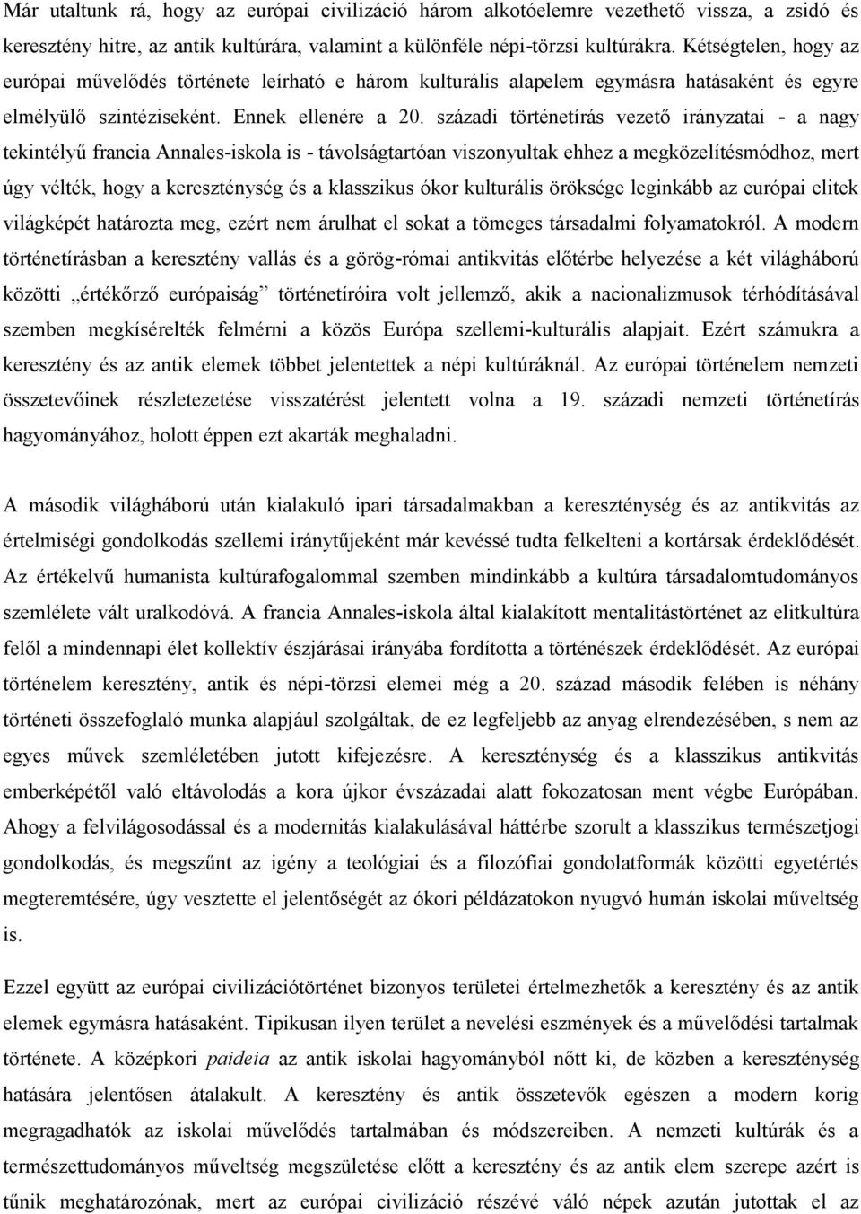 századi történetírás vezető irányzatai - a nagy tekintélyű francia Annales-iskola is - távolságtartóan viszonyultak ehhez a megközelítésmódhoz, mert úgy vélték, hogy a kereszténység és a klasszikus