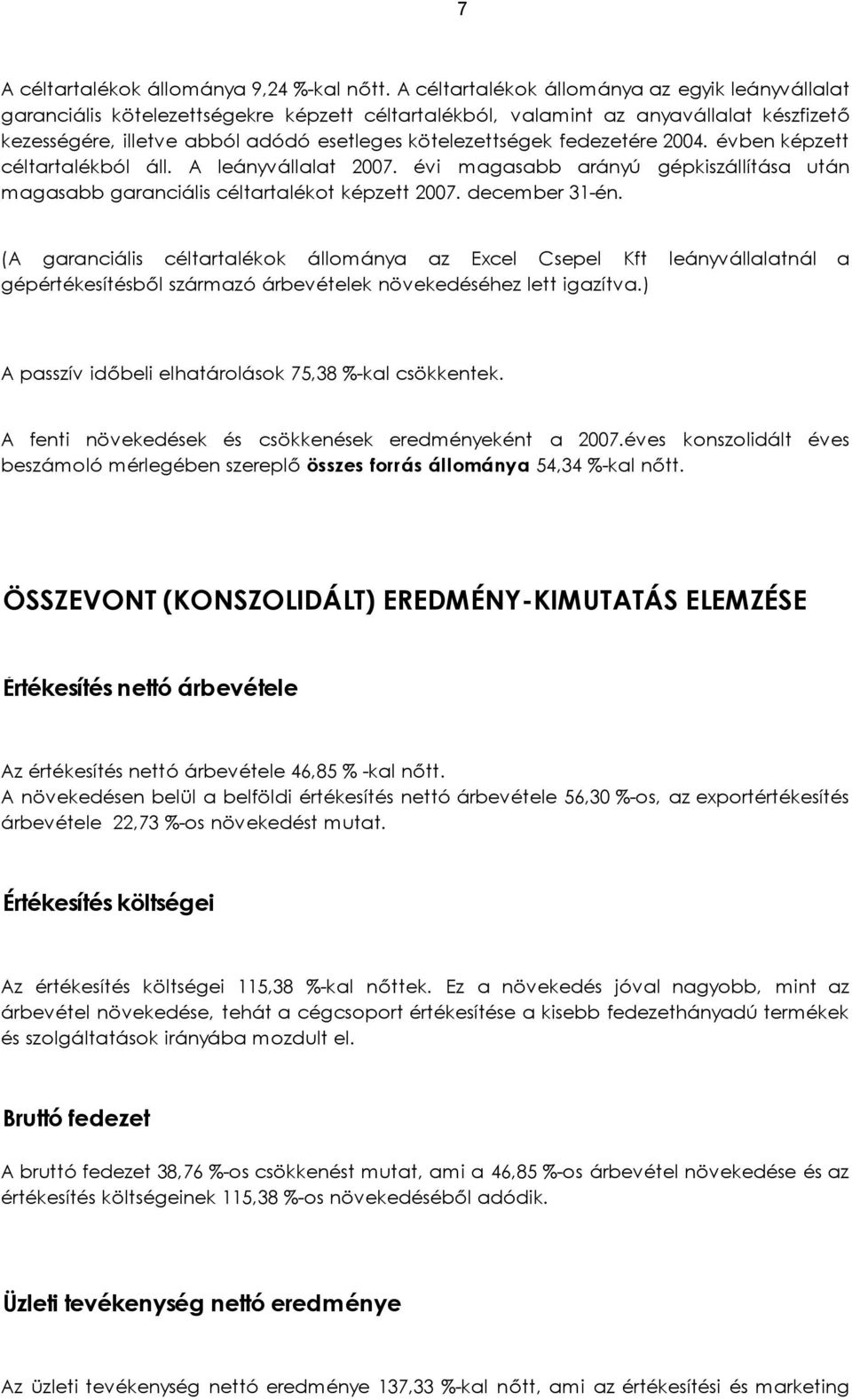 fedezetére 2004. évben képzett céltartalékból áll. A leányvállalat 2007. évi magasabb arányú gépkiszállítása után magasabb garanciális céltartalékot képzett 2007. december 31-én.