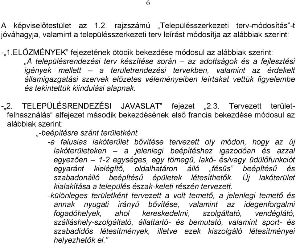érdekelt államigazgatási szervek előzetes véleményeiben leírtakat vettük figyelembe és tekintettük kiindulási alapnak. - 2. TELEPÜLÉSRENDEZÉSI JAVASLAT fejezet 2.3.