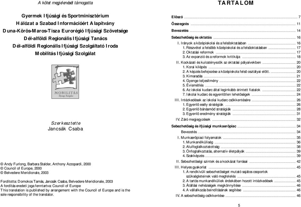 2000 Belvedere Meridionale, 2003 Fordította: Domokos Tamás, Jancsák Csaba, Belvedere Meridionale, 2003 A fordítás eredeti joga fenntartva: Council of Europe This translation is published by