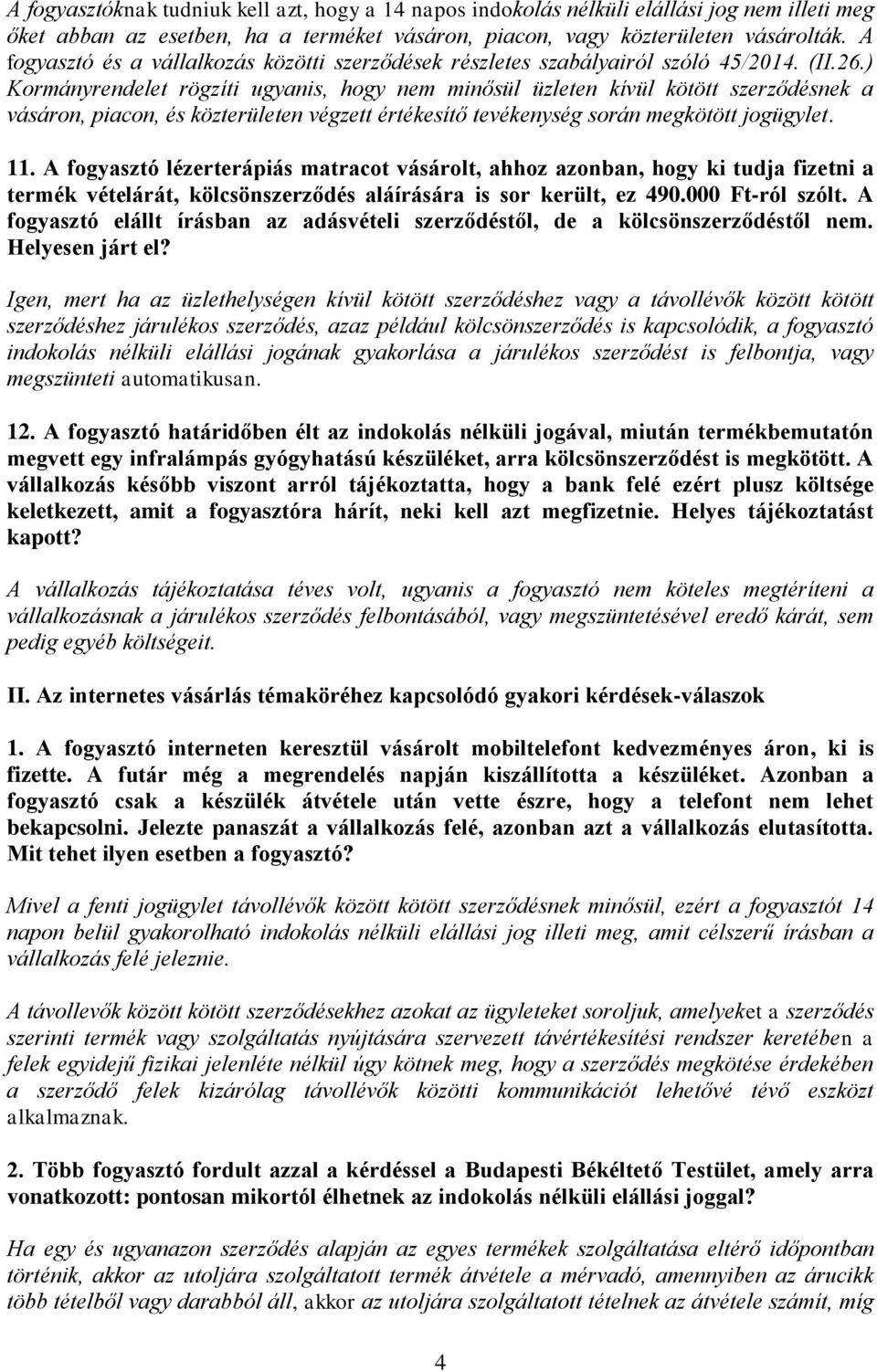 ) Kormányrendelet rögzíti ugyanis, hogy nem minősül üzleten kívül kötött szerződésnek a vásáron, piacon, és közterületen végzett értékesítő tevékenység során megkötött jogügylet. 11.