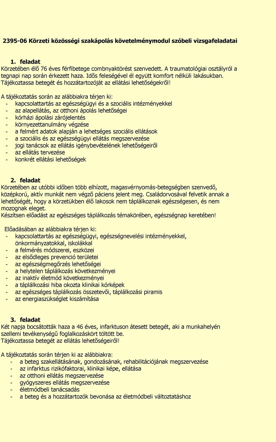 - kapcsolattartás az egészségügyi és a szociális intézményekkel - kórházi ápolási zárójelentés - környezettanulmány végzése - a felmért adatok alapján a lehetséges szociális ellátások - jogi tanácsok