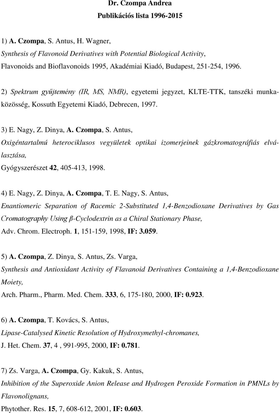 2) Spektrum gyűjtemény (IR, MS, NMR), egyetemi jegyzet, KLTE-TTK, tanszéki munkaközösség, Kossuth Egyetemi Kiadó, Debrecen, 1997. 3) E. Nagy, Z. Dinya, A. Czompa, S.