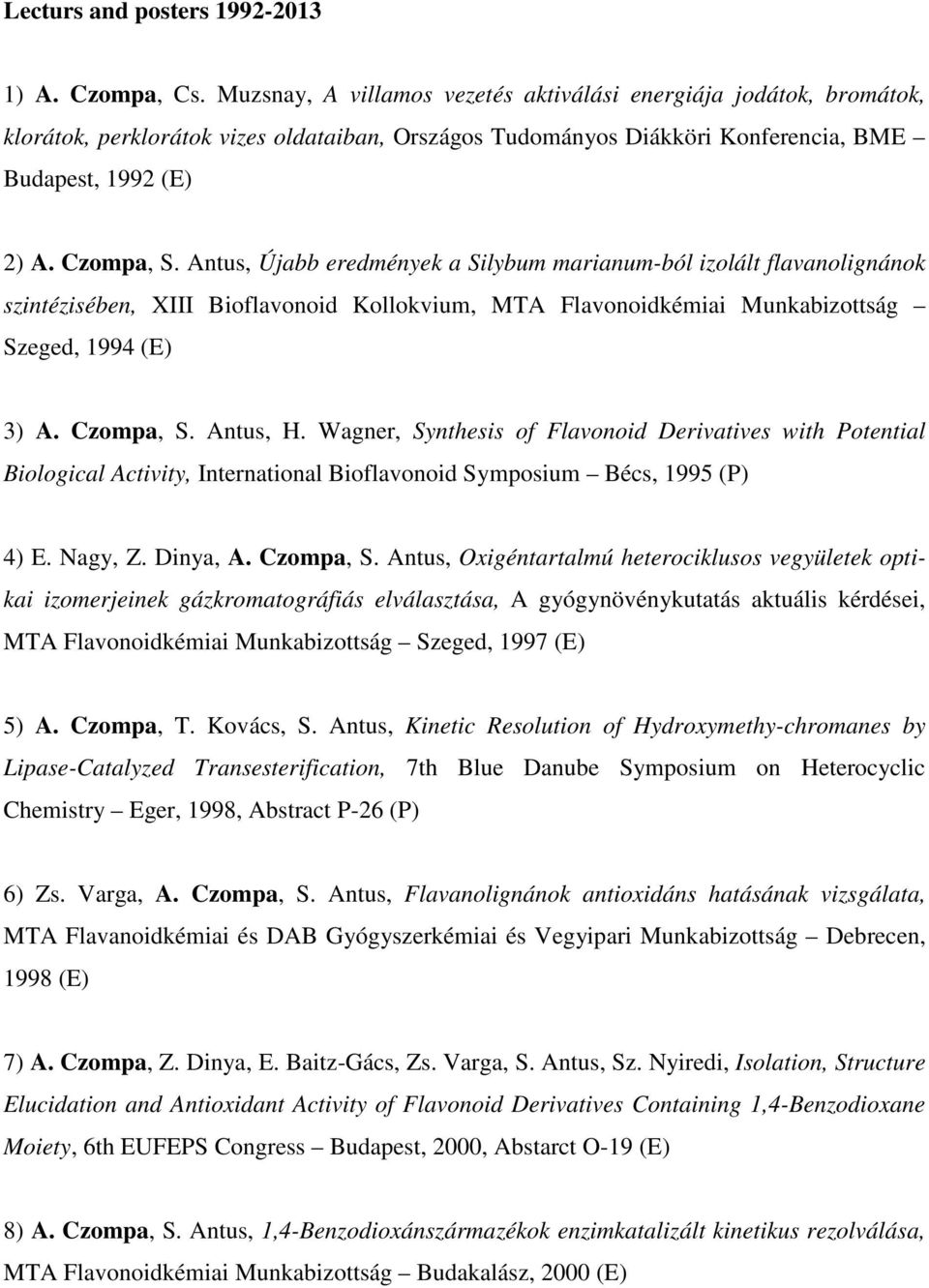 Antus, Újabb eredmények a Silybum marianum-ból izolált flavanolignánok szintézisében, XIII Bioflavonoid Kollokvium, MTA Flavonoidkémiai Munkabizottság Szeged, 1994 (E) 3) A. Czompa, S. Antus, H.