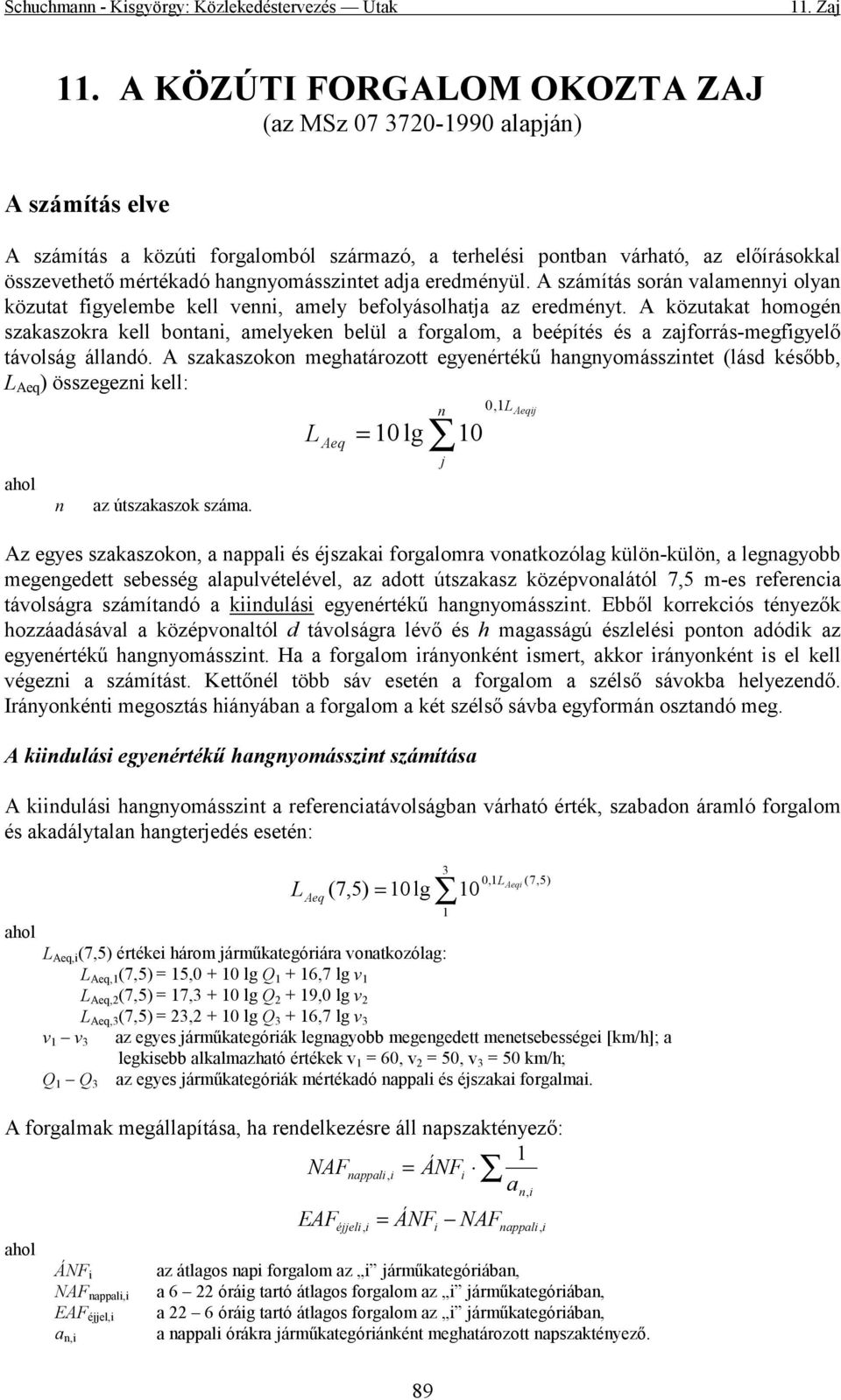 A közutakat homogén szakaszokra kell bontan, amelyeken belül a forgalom, a beépítés és a zajforrás-megfgyelő távolság állandó.