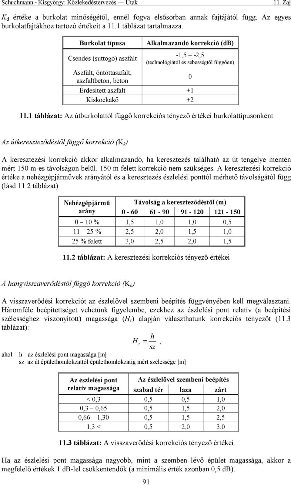 1 táblázat: Az útburkolattól függő korrekcós tényező értéke burkolattípusonként 0 Az útkereszteződéstől függő korrekcó (K k ) A keresztezés korrekcó akkor alkalmazandó, ha keresztezés található az út