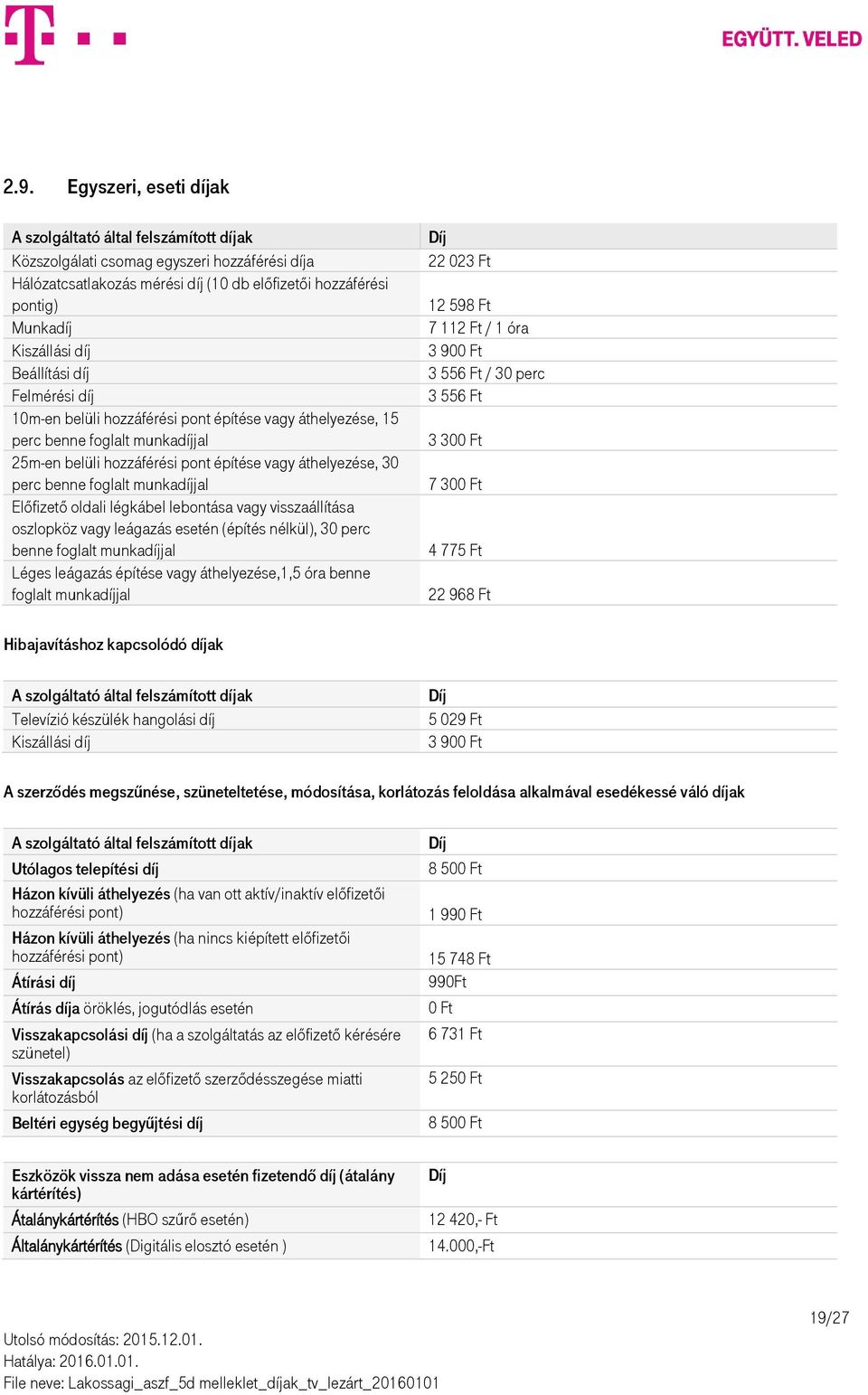 benne foglalt munkadíjjal Előfizető oldali légkábel lebontása vagy visszaállítása oszlopköz vagy leágazás esetén (építés nélkül), 30 perc benne foglalt munkadíjjal Léges leágazás építése vagy