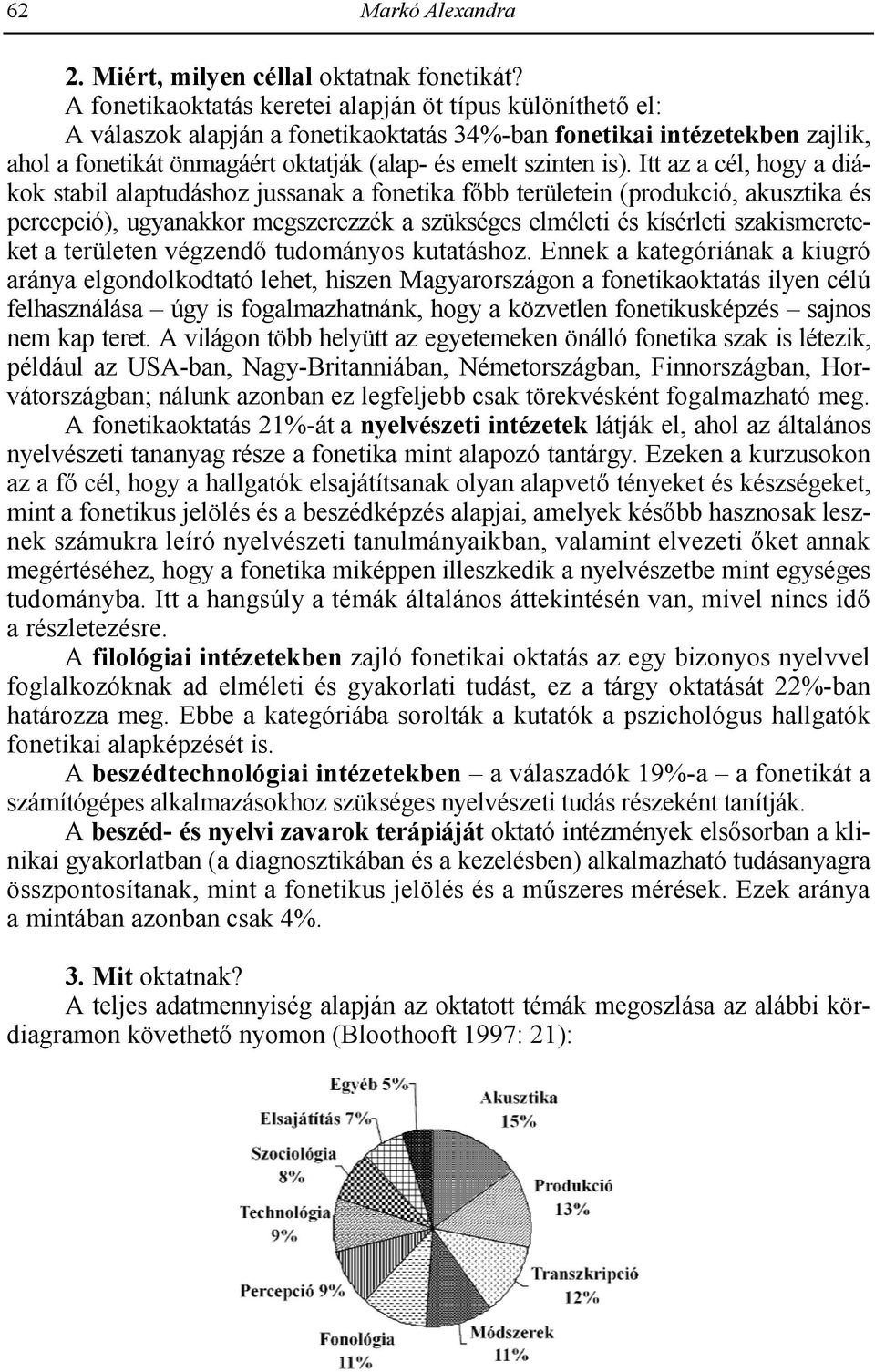 Itt az a cél, hogy a diákok stabil alaptudáshoz jussanak a fonetika fbb területein (produkció, akusztika és percepció), ugyanakkor megszerezzék a szükséges elméleti és kísérleti szakismereteket a