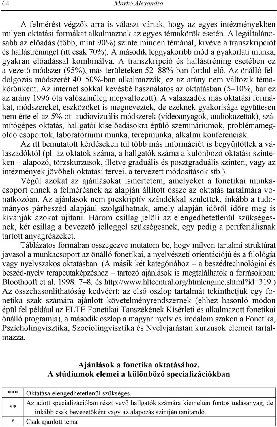 A második leggyakoribb mód a gyakorlati munka, gyakran eladással kombinálva. A transzkripció és hallástréning esetében ez a vezet módszer (95%), más területeken 52 88%-ban fordul el.