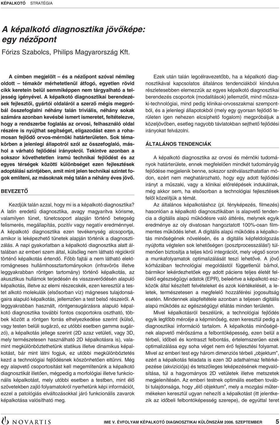 A képalkotó diagnosztikai berendezések fejlesztôi, gyártói oldaláról a szerzô mégis megpróbál összefoglalni néhány talán triviális, néhány sokak számára azonban kevésbé ismert ismeretet,