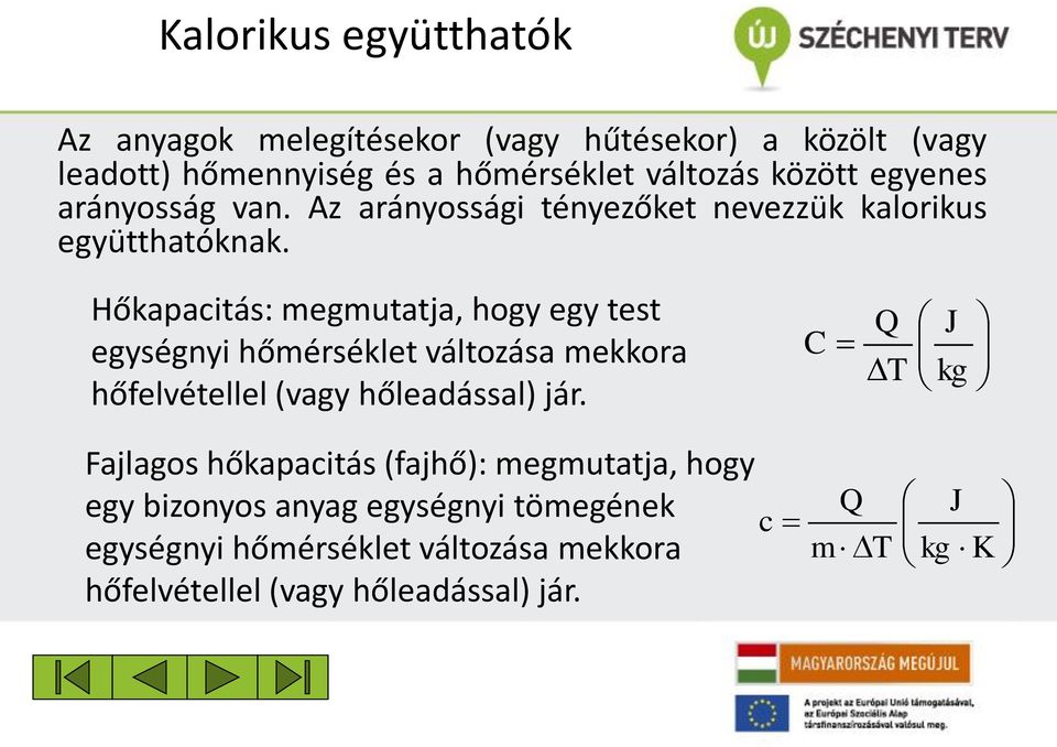 Hőkaacitás: megmutatja, hogy egy test egységnyi hőmérséklet változása mekkora hőelvétellel (vagy hőleadással) jár.