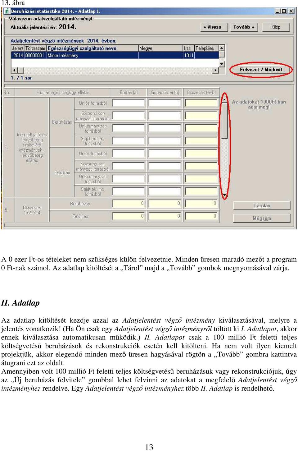 Adatlapot, akkor ennek kiválasztása automatikusan működik.) II. Adatlapot csak a 100 millió Ft feletti teljes költségvetésű beruházások és rekonstrukciók esetén kell kitölteni.