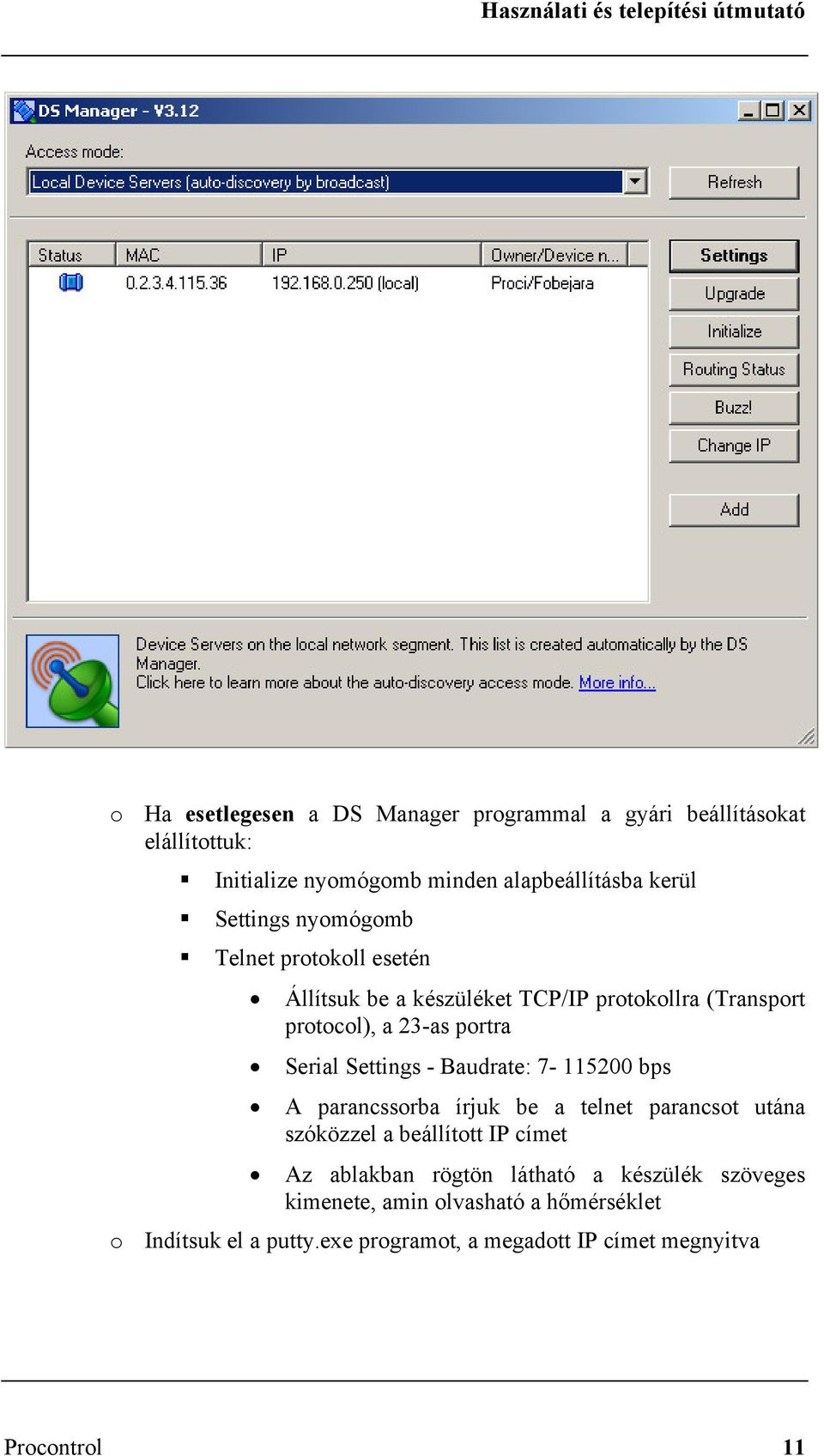 Settings - Baudrate: 7-115200 bps A parancssorba írjuk be a telnet parancsot utána szóközzel a beállított IP címet Az ablakban rögtön