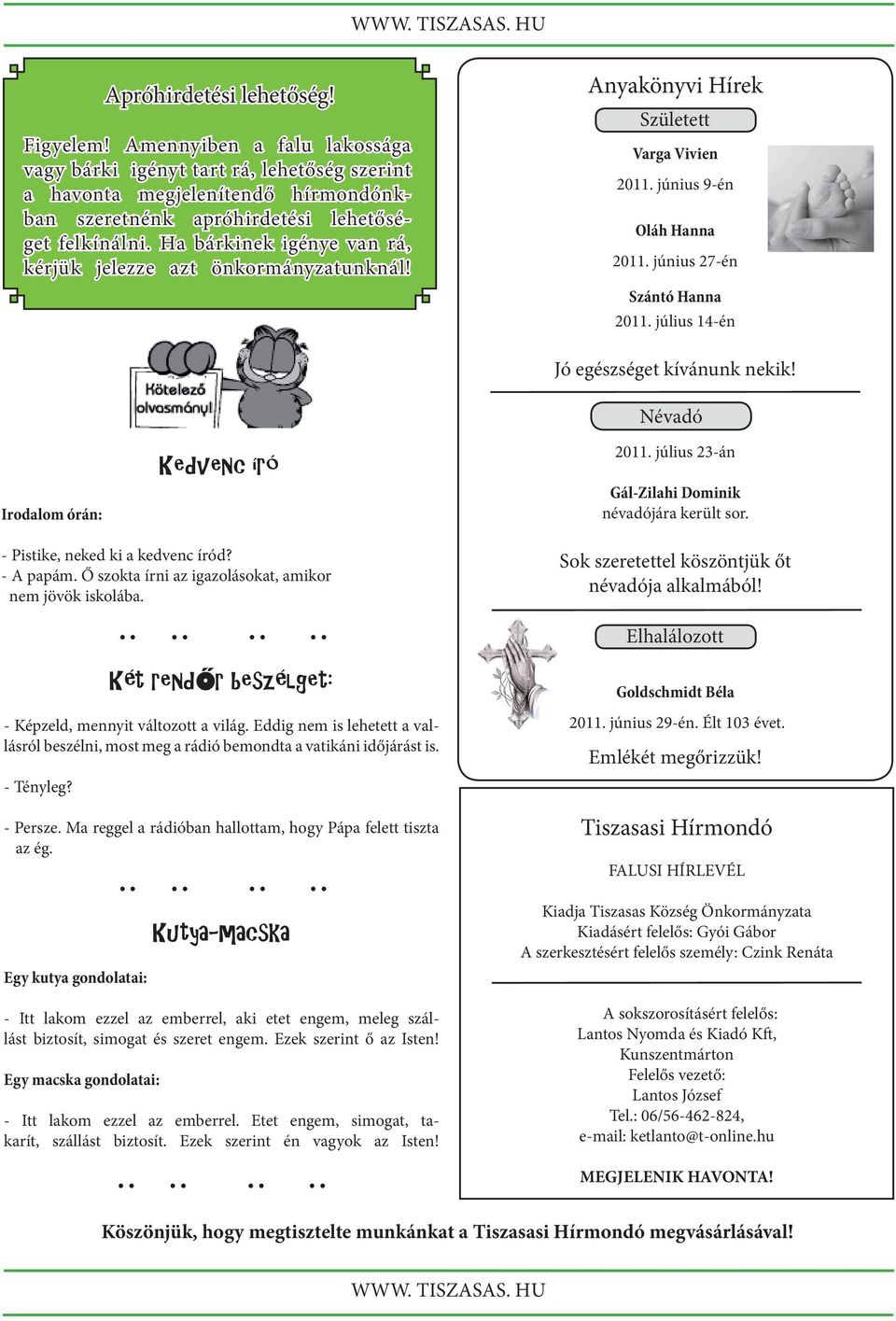 július 14-én Irodalom órán: Kedvenc író Jó egészséget kívánunk nekik! Névadó 2011. július 23-án Gál-Zilahi Dominik névadójára került sor. - Pistike, neked ki a kedvenc íród? - A papám.