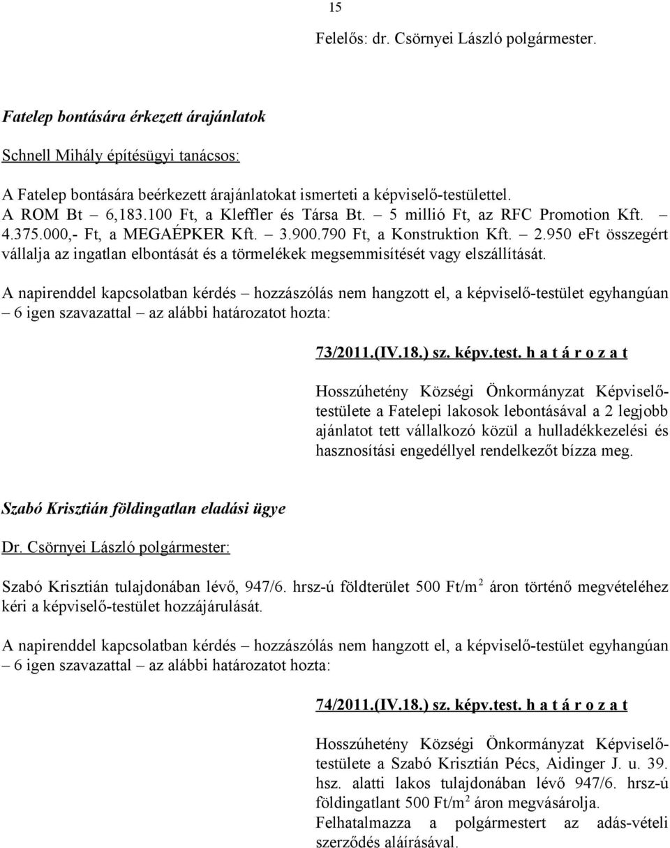 950 eft összegért vállalja az ingatlan elbontását és a törmelékek megsemmisítését vagy elszállítását. 73/2011.(IV.18.) sz. képv.test.