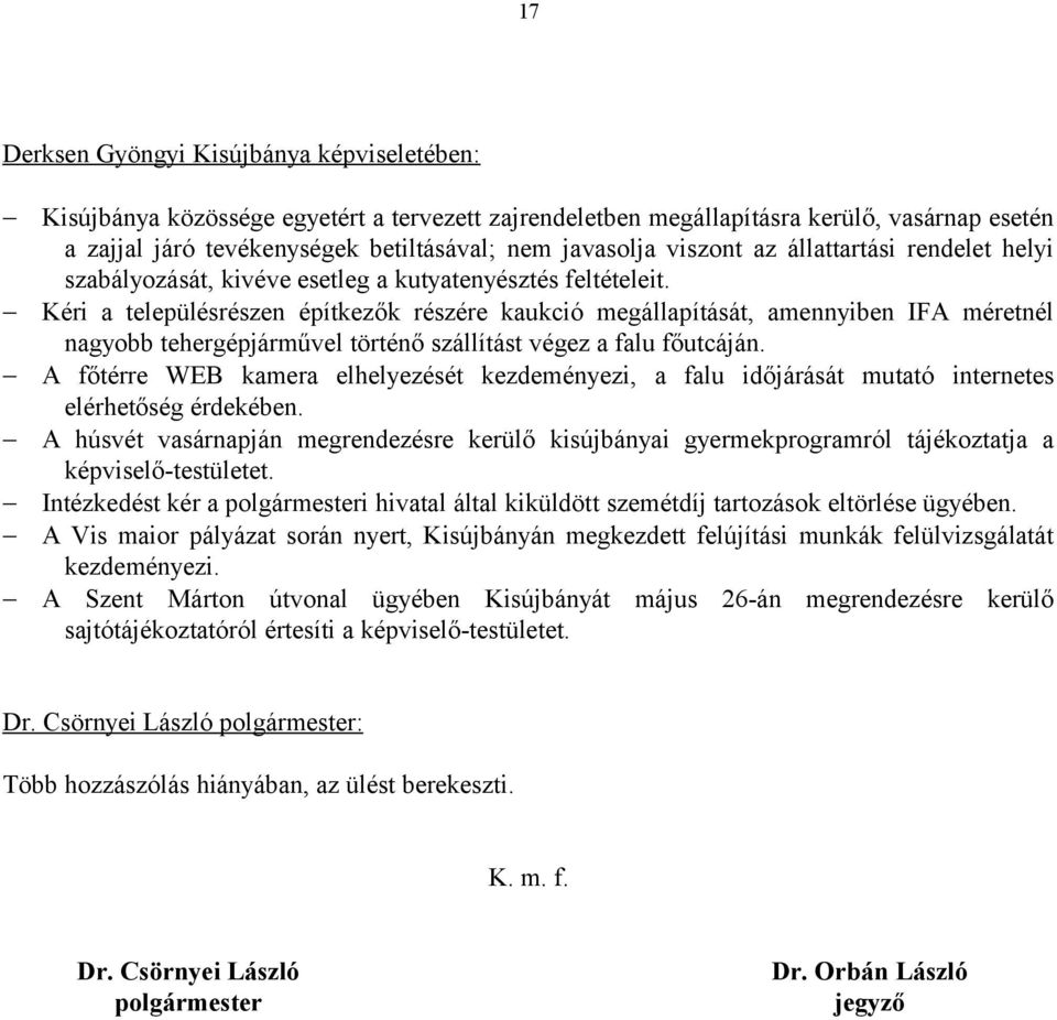 Kéri a településrészen építkezők részére kaukció megállapítását, amennyiben IFA méretnél nagyobb tehergépjárművel történő szállítást végez a falu főutcáján.