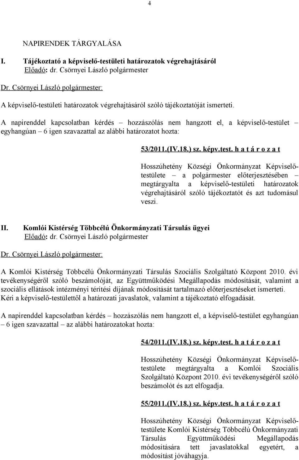 let egyhangúan 6 igen szavazattal az alábbi határozatot hozta: 53/2011.(IV.18.) sz. képv.test.