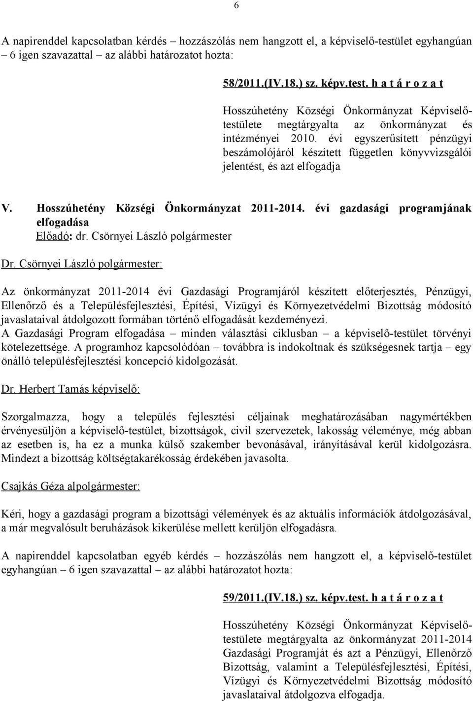 évi gazdasági programjának elfogadása Az önkormányzat 2011-2014 évi Gazdasági Programjáról készített előterjesztés, Pénzügyi, Ellenőrző és a Településfejlesztési, Építési, Vízügyi és Környezetvédelmi