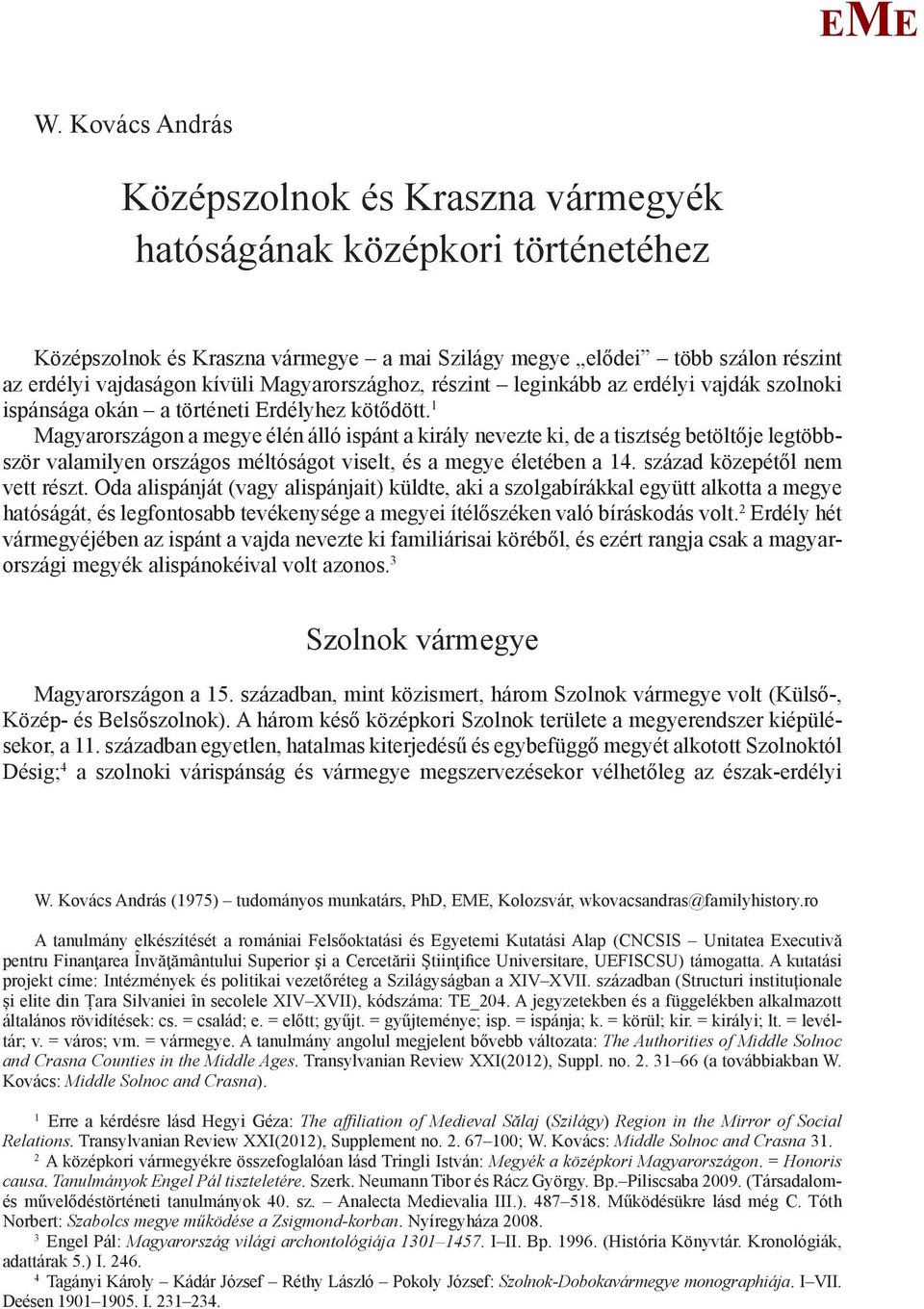 1 agyarországon a megye élén álló ispánt a király nevezte ki, de a tisztség betöltője legtöbbször valamilyen országos méltóságot viselt, és a megye életében a 14. század közepétől nem vett részt.