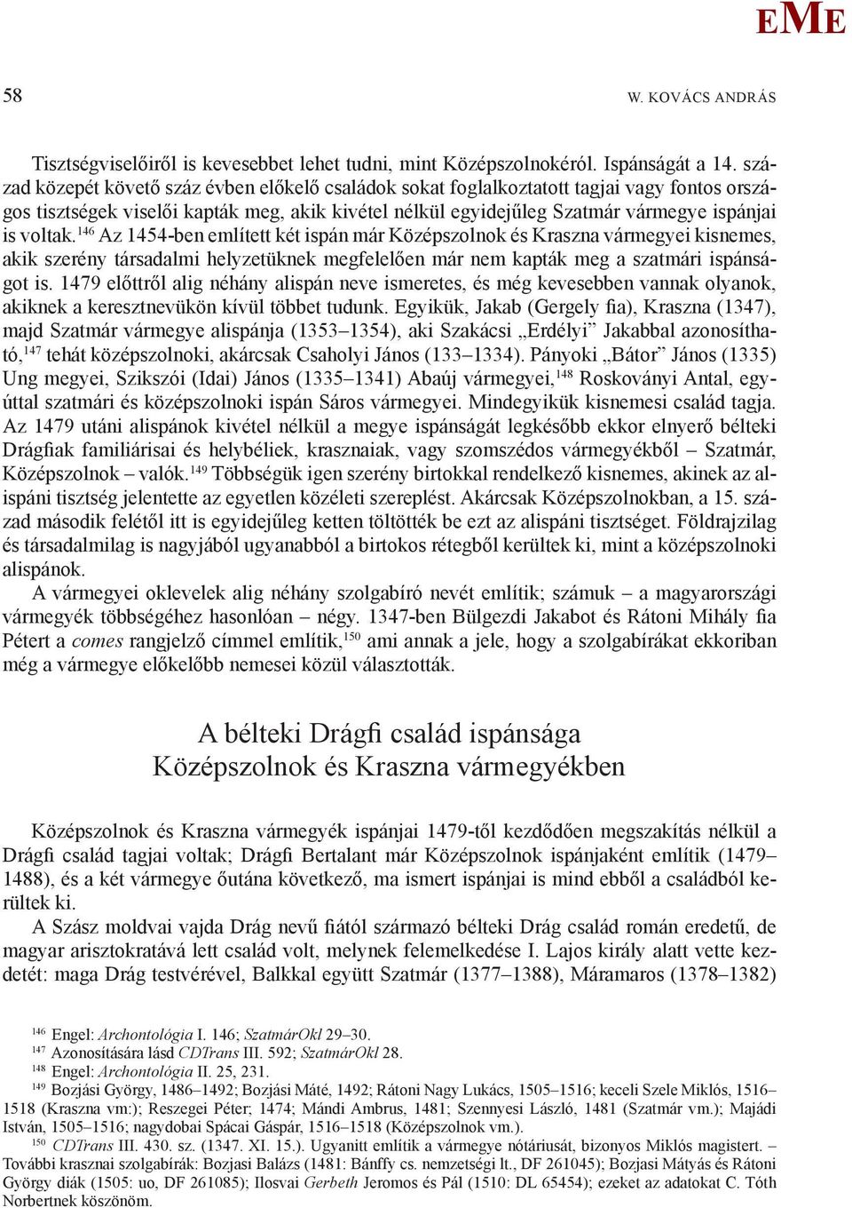 146 Az 1454-ben említett két ispán már Középszolnok és Kraszna vármegyei kisnemes, akik szerény társadalmi helyzetüknek megfelelően már nem kapták meg a szatmári ispánságot is.