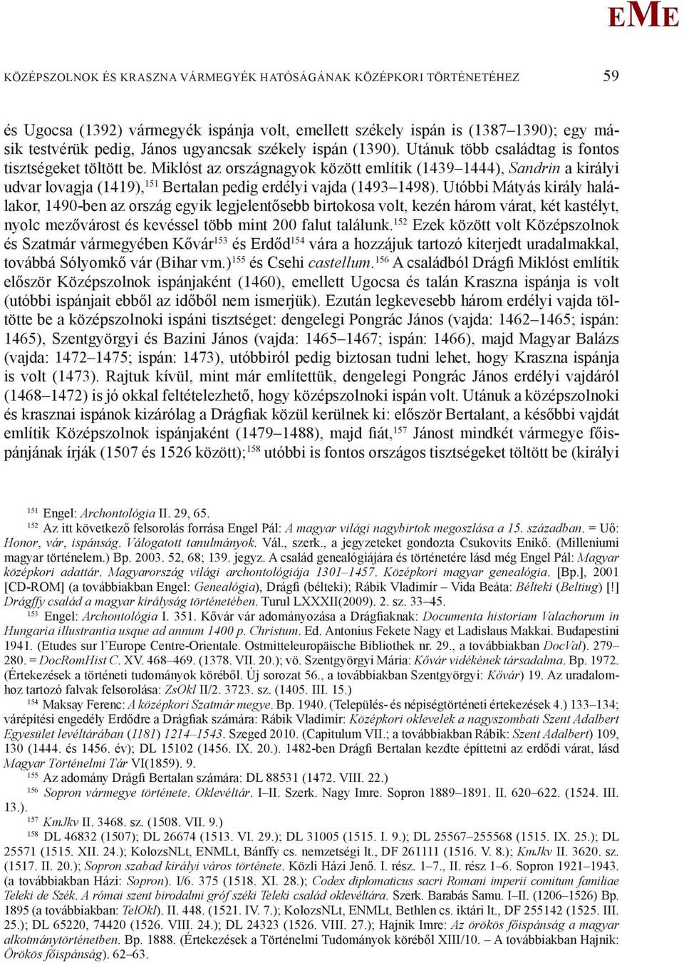 iklóst az országnagyok között említik (1439 1444), Sandrin a királyi udvar lovagja (1419), 151 Bertalan pedig erdélyi vajda (1493 1498).