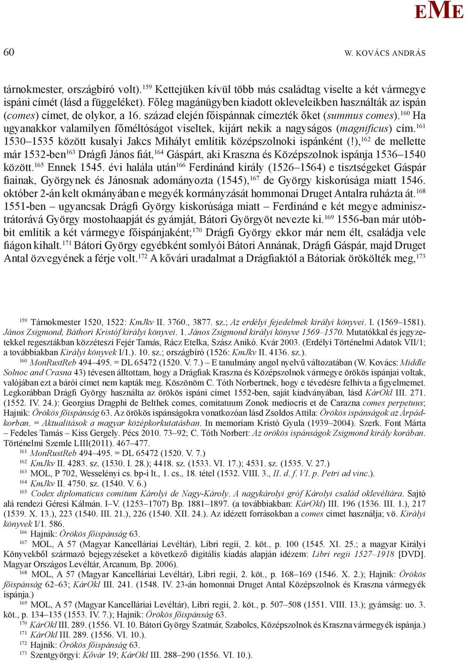 160 Ha ugyanakkor valamilyen főméltóságot viseltek, kijárt nekik a nagyságos (magnifi cus) cím. 161 1530 1535 között kusalyi Jakcs ihályt említik közép szol noki ispánként (!