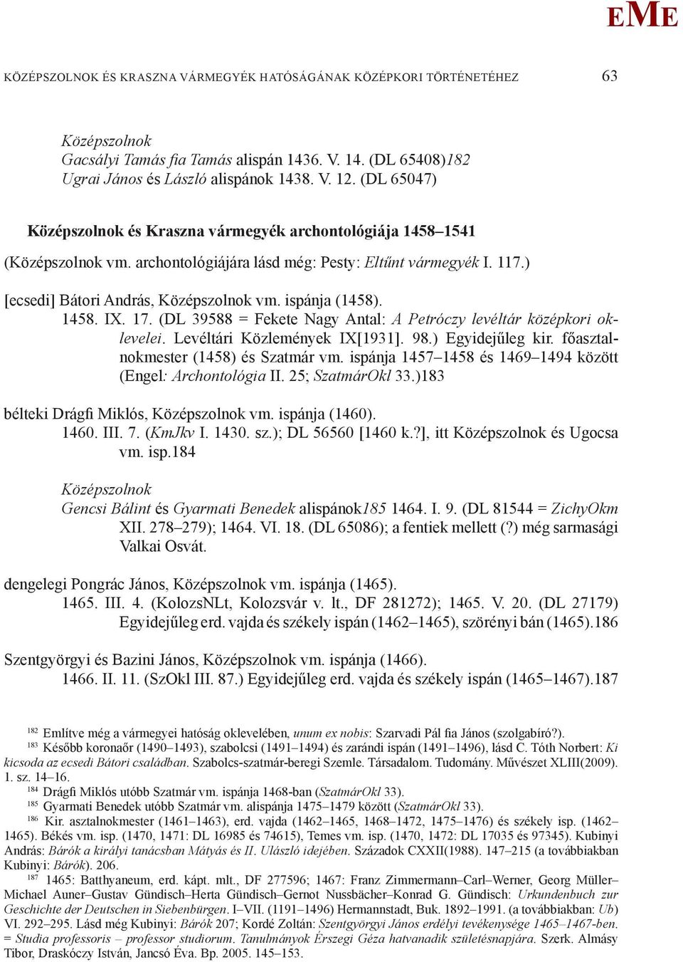 ispánja (1458). 1458. IX. 17. (DL 39588 = Fekete Nagy Antal: A Petróczy levéltár középkori oklevelei. Levéltári Közlemények IX[1931]. 98.) gyidejűleg kir. főasztalnokmester (1458) és Szatmár vm.