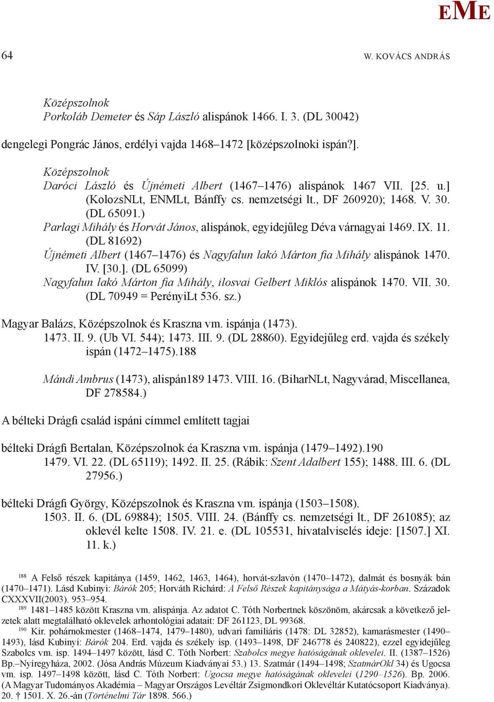 ) Parlagi ihály és Horvát János, alispánok, egyidejűleg Déva várnagyai 1469. IX. 11. (DL 81692) Újnémeti Albert (1467 1476) és Nagyfalun lakó árton fi a ihály alispánok 1470. IV. [30.].