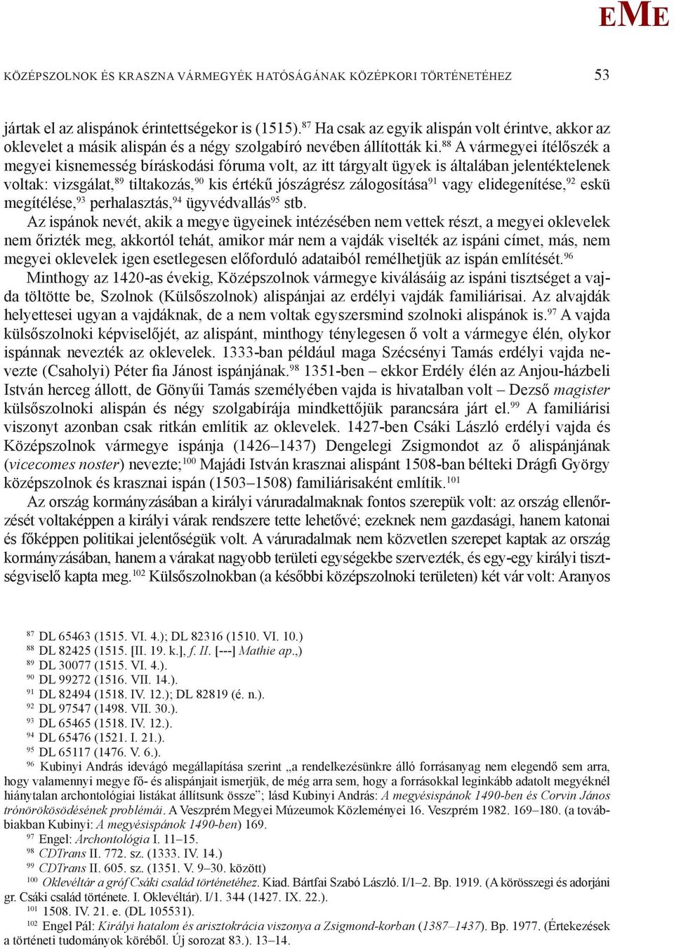 88 A vármegyei ítélőszék a megyei kisnemesség bíráskodási fóruma volt, az itt tárgyalt ügyek is általában jelentéktelenek voltak: vizsgálat, 89 tiltakozás, 90 kis értékű jószágrész zálogosítása 91