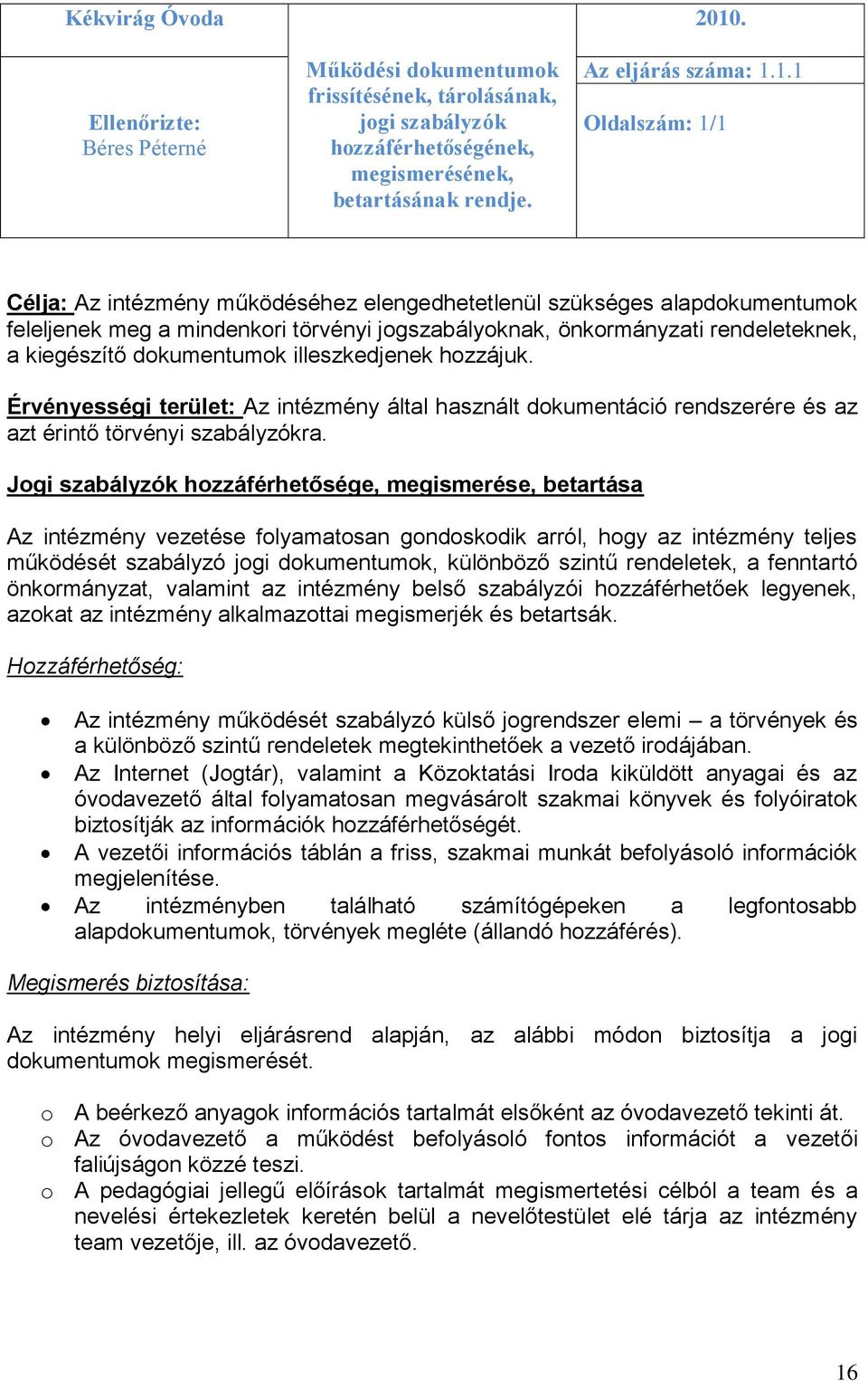 dokumentumok illeszkedjenek hozzájuk. Érvényességi terület: Az intézmény által használt dokumentáció rendszerére és az azt érintő törvényi szabályzókra.