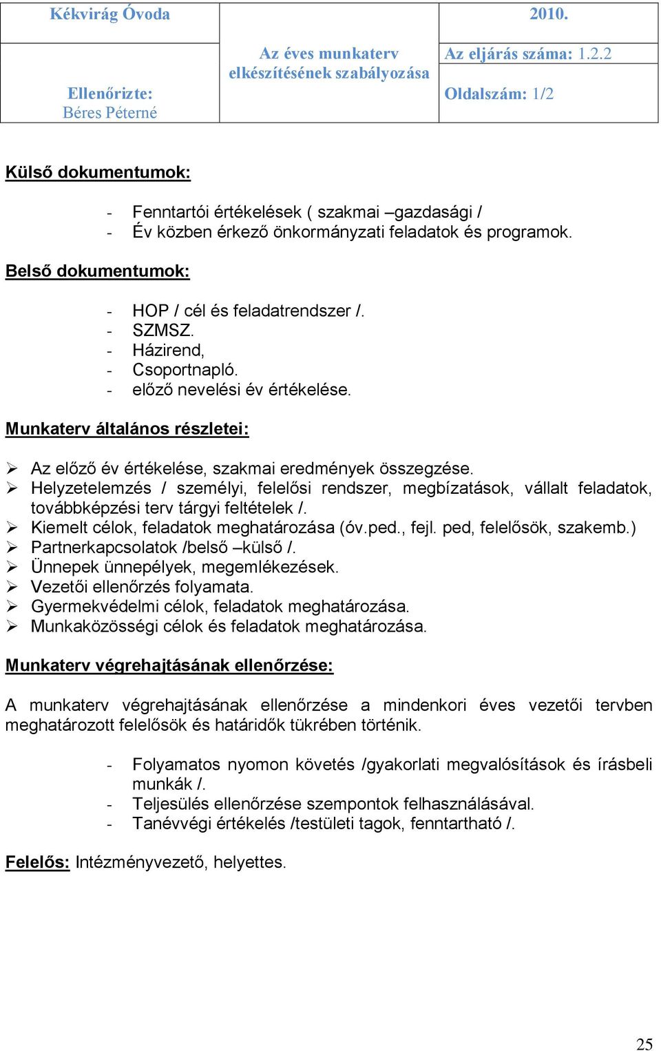 - SZMSZ. - Házirend, - Csoportnapló. - előző nevelési év értékelése. Munkaterv általános részletei: Az előző év értékelése, szakmai eredmények összegzése.