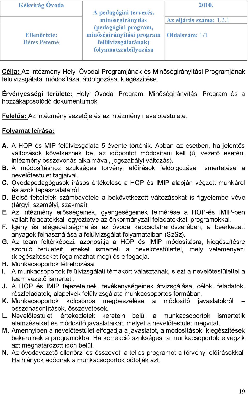 Érvényességi területe: Helyi Óvodai Program, Minőségirányítási Program és a hozzákapcsolódó dokumentumok. Felelős: Az intézmény vezetője és az intézmény nevelőtestülete. Folyamat leírása: A.