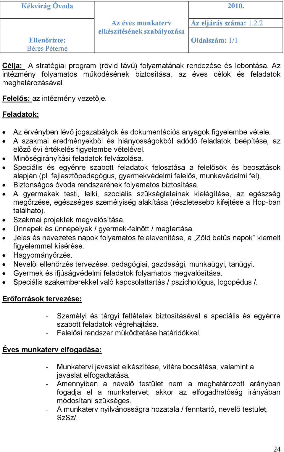 Feladatok: Az érvényben lévő jogszabályok és dokumentációs anyagok figyelembe vétele. A szakmai eredményekből és hiányosságokból adódó feladatok beépítése, az előző évi értékelés figyelembe vételével.