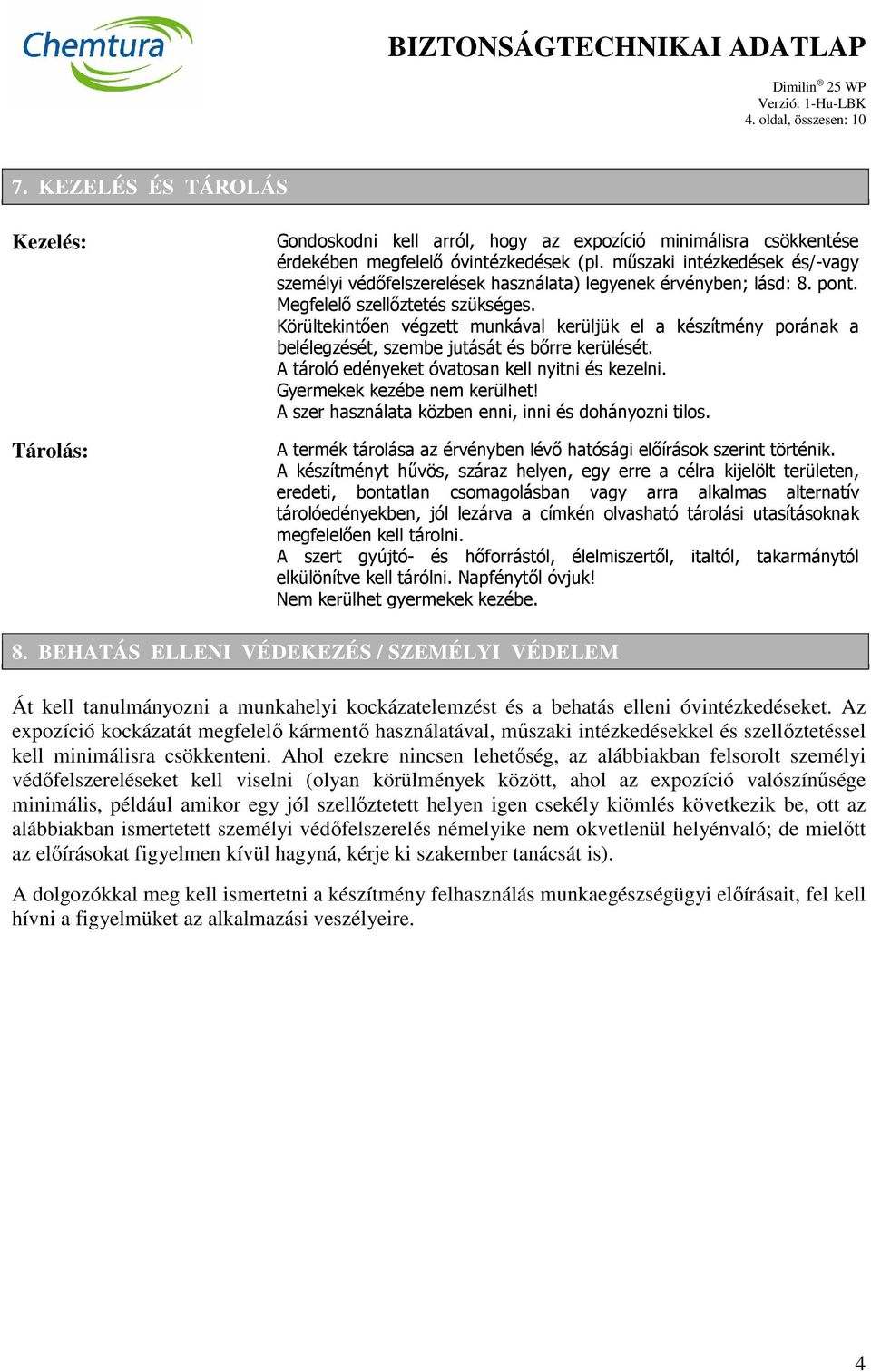 Körültekintően végzett munkával kerüljük el a készítmény porának a belélegzését, szembe jutását és bőrre kerülését. A tároló edényeket óvatosan kell nyitni és kezelni. Gyermekek kezébe nem kerülhet!