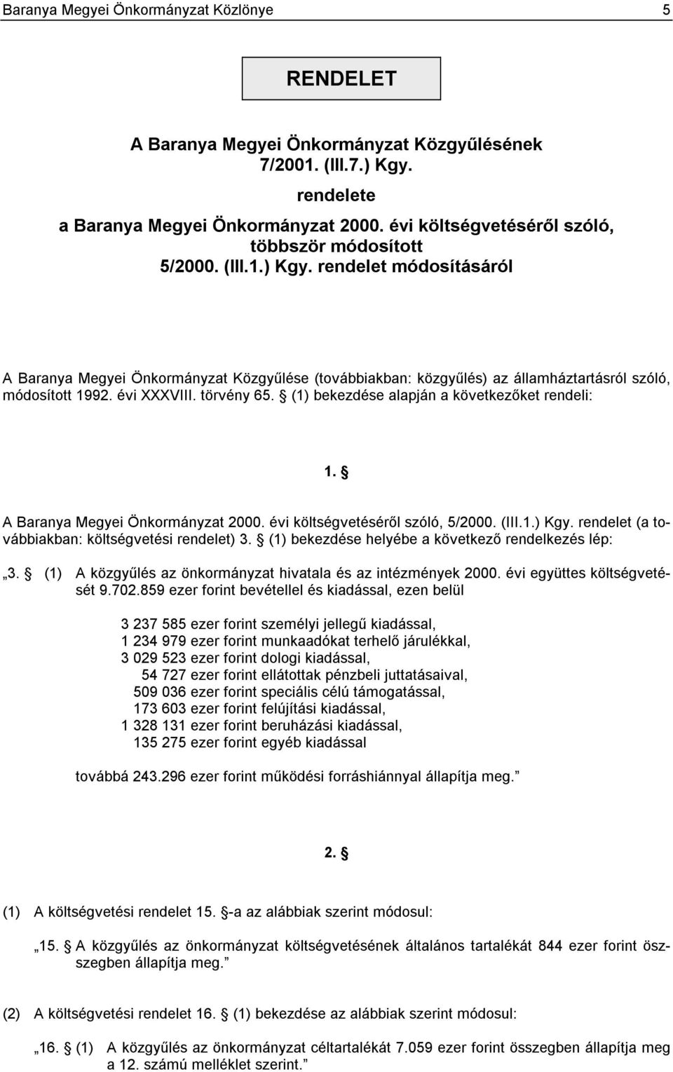 törvény 65. (1) bekezdése alapján a következőket rendeli: 1. A Baranya Megyei Önkormányzat 2000. évi költségvetéséről szóló, 5/2000. (III.1.) Kgy. rendelet (a továbbiakban: költségvetési rendelet) 3.