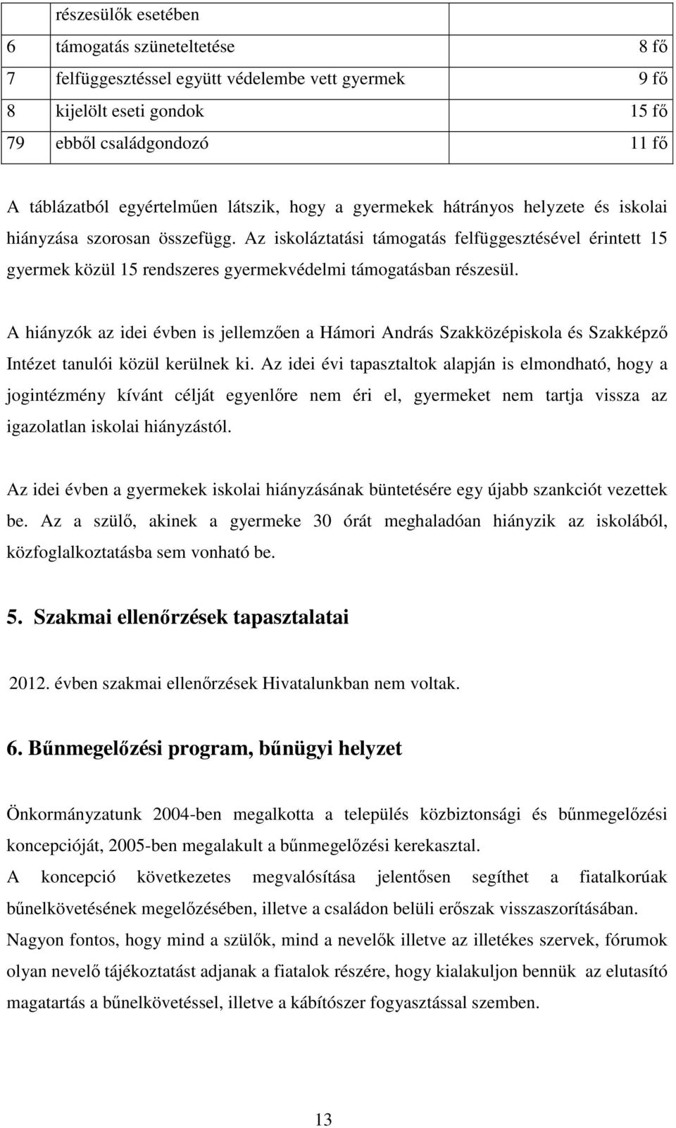 Az iskoláztatási támogatás felfüggesztésével érintett 15 gyermek közül 15 rendszeres gyermekvédelmi támogatásban részesül.