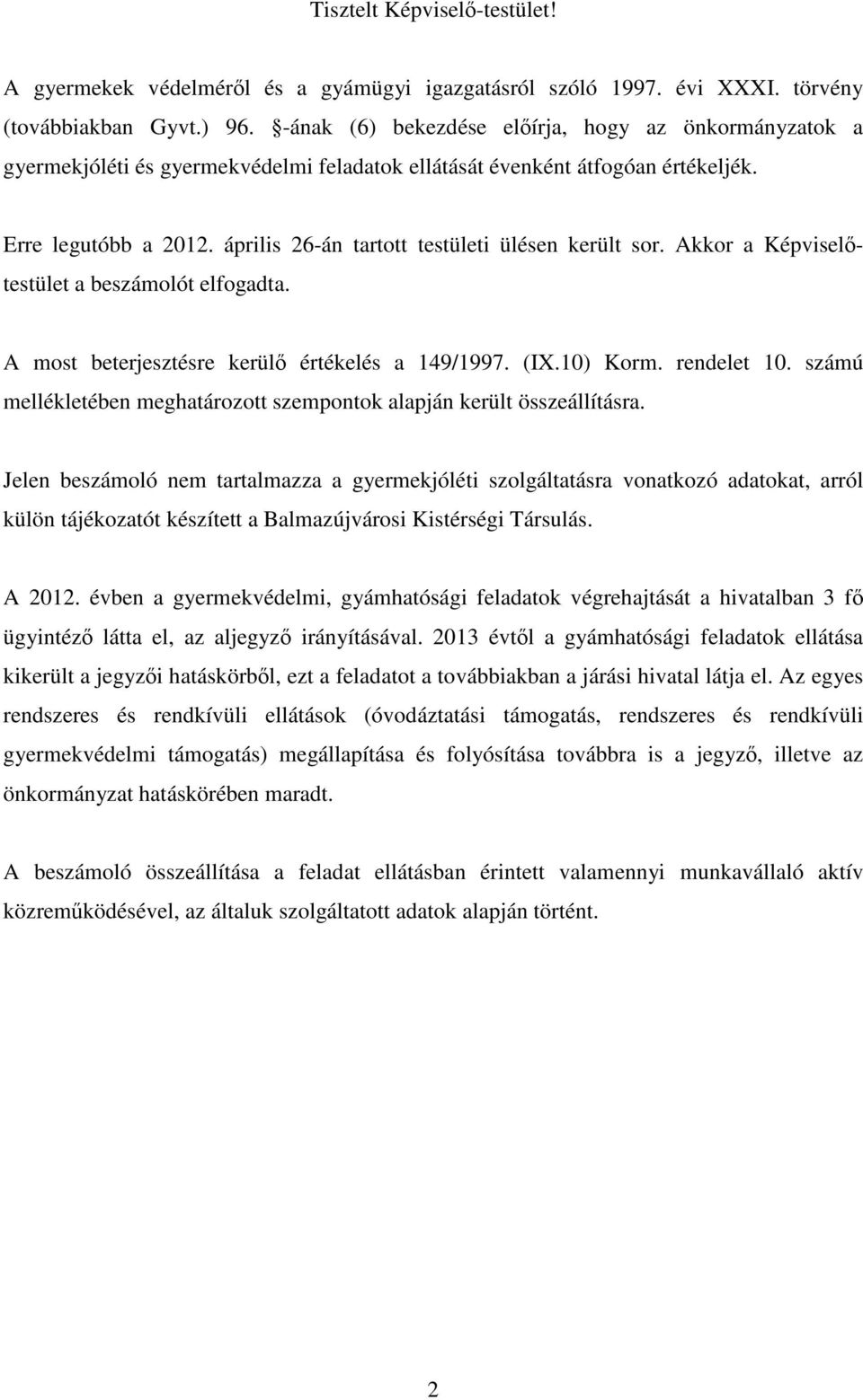 április 26-án tartott testületi ülésen került sor. Akkor a Képviselőtestület a beszámolót elfogadta. A most beterjesztésre kerülő értékelés a 149/1997. (IX.10) Korm. rendelet 10.