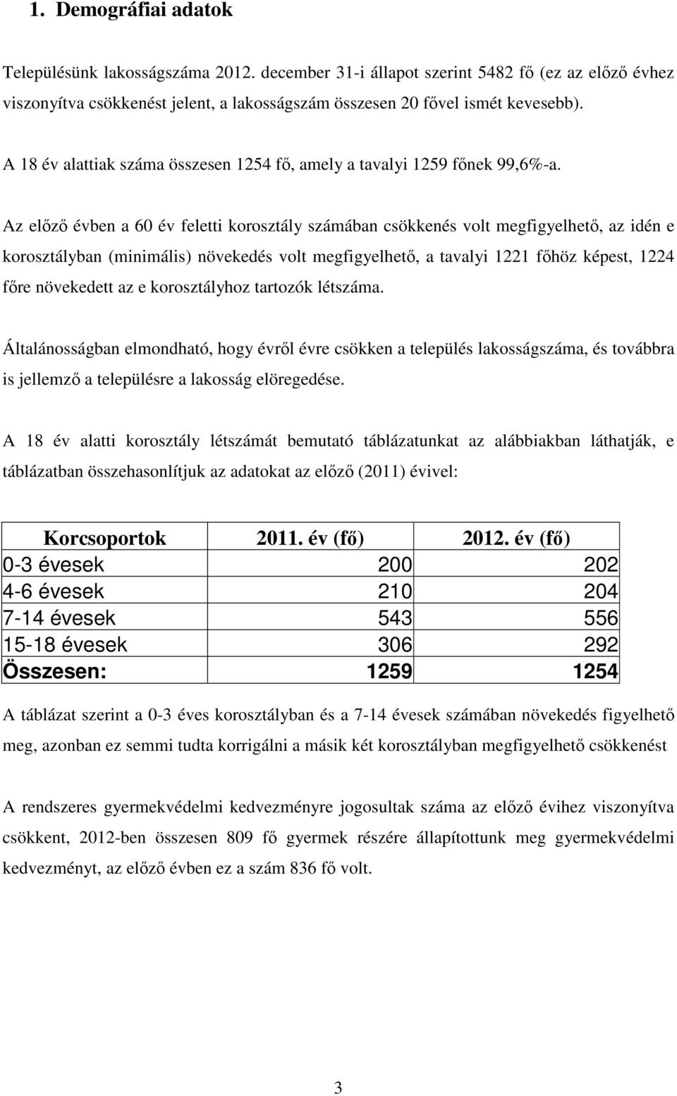 Az előző évben a 60 év feletti korosztály számában csökkenés volt megfigyelhető, az idén e korosztályban (minimális) növekedés volt megfigyelhető, a tavalyi 1221 főhöz képest, 1224 főre növekedett az