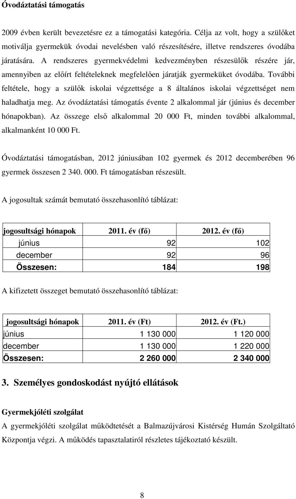 A rendszeres gyermekvédelmi kedvezményben részesülők részére jár, amennyiben az előírt feltételeknek megfelelően járatják gyermeküket óvodába.