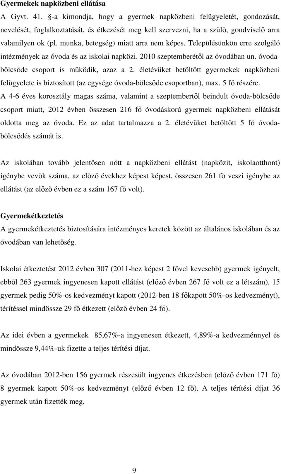 munka, betegség) miatt arra nem képes. Településünkön erre szolgáló intézmények az óvoda és az iskolai napközi. 2010 szeptemberétől az óvodában un. óvodabölcsőde csoport is működik, azaz a 2.