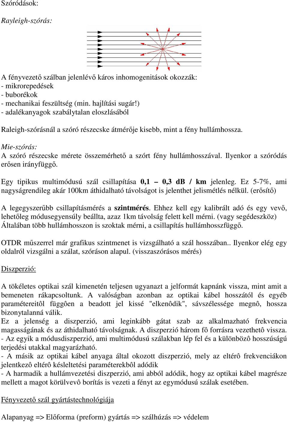 Mie-szórás: A szóró részecske mérete összemérhetı a szórt fény hullámhosszával. Ilyenkor a szóródás erısen irányfüggı. Egy tipikus multimódusú szál csillapítása 0,1 0,3 db / km jelenleg.